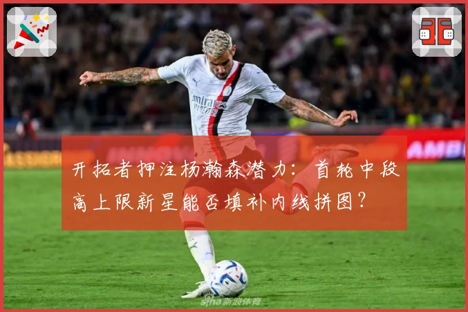 开拓者押注杨瀚森潜力：首轮中段高上限新星能否填补内线拼图？