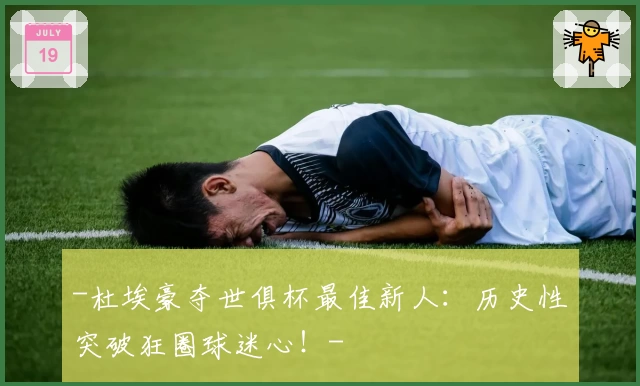 -杜埃豪夺世俱杯最佳新人:历史性突破狂圈球迷心!-