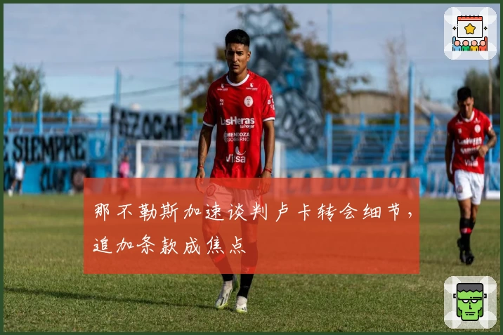 那不勒斯加速谈判卢卡转会细节,追加条款成焦点