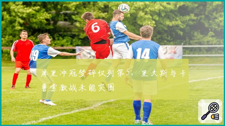 库里冲冠梦碎仅列第5，里夫斯与卡鲁索激战未能突围