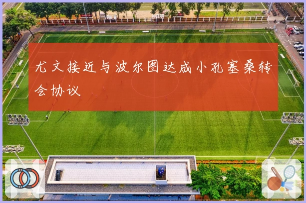尤文接近与波尔图达成小孔塞桑转会协议